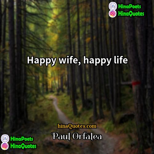 Paul Orfalea Quotes | Happy wife, happy life.
  